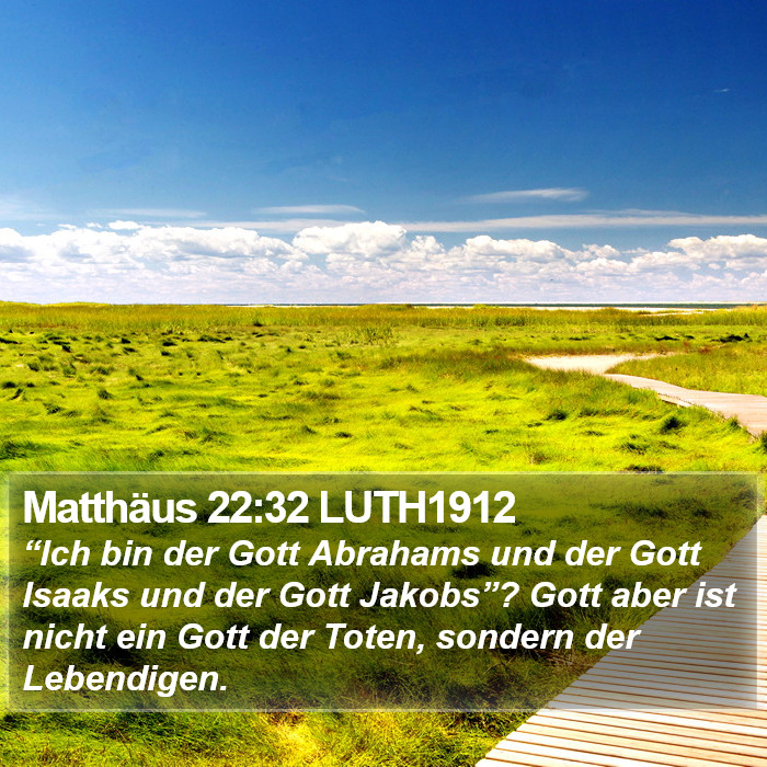 Matthäus 22:32 LUTH1912 - “Ich bin der Gott Abrahams und der Gott Isaaks