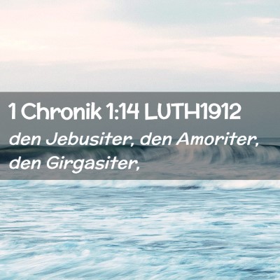 Picture 02 - 1 Chronik 1:14 LUTH1912 - den Jebusiter, den Amoriter, den - Bible Verse Picture