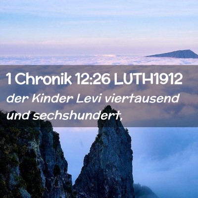 Picture 02 - 1 Chronik 12:26 LUTH1912 - der Kinder Levi viertausend und - Bible Verse Picture