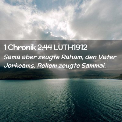Picture 02 - 1 Chronik 2:44 LUTH1912 - Sama aber zeugte Raham, den Vater Jorkeams. Rekem - Bible Verse Picture