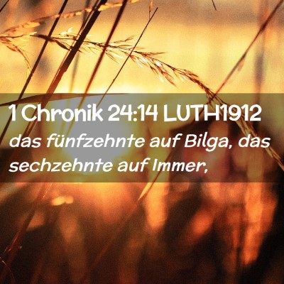 Picture 02 - 1 Chronik 24:14 LUTH1912 - das fünfzehnte auf Bilga, das sechzehnte auf - Bible Verse Picture