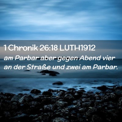 Picture 02 - 1 Chronik 26:18 LUTH1912 - am Parbar aber gegen Abend vier an der Straße - Bible Verse Picture