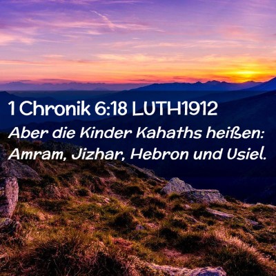 Picture 02 - 1 Chronik 6:18 LUTH1912 - Aber die Kinder Kahaths heißen: Amram, Jizhar, - Bible Verse Picture