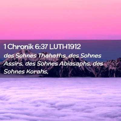 Picture 02 - 1 Chronik 6:37 LUTH1912 - des Sohnes Thahaths, des Sohnes Assirs, des - Bible Verse Picture
