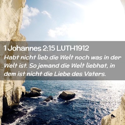 Picture 02 - 1 Johannes 2:15 LUTH1912 - Habt nicht lieb die Welt noch was in der Welt - Bible Verse Picture