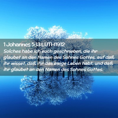 Picture 02 - 1 Johannes 5:13 LUTH1912 - Solches habe ich euch geschrieben, die ihr - Bible Verse Picture
