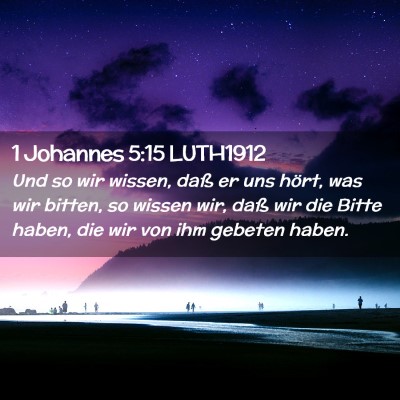 Picture 02 - 1 Johannes 5:15 LUTH1912 - Und so wir wissen, daß er uns hört, was wir - Bible Verse Picture