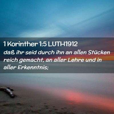 Picture 02 - 1 Korinther 1:5 LUTH1912 - daß ihr seid durch ihn an allen Stücken reich - Bible Verse Picture