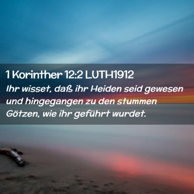 Picture 02 - 1 Korinther 12:2 LUTH1912 - Ihr wisset, daß ihr Heiden seid gewesen und - Bible Verse Picture