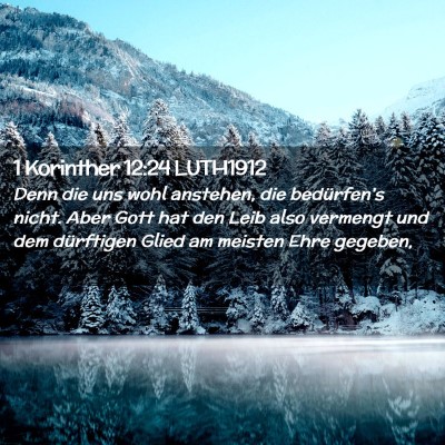 Picture 02 - 1 Korinther 12:24 LUTH1912 - Denn die uns wohl anstehen, die bedürfen's - Bible Verse Picture