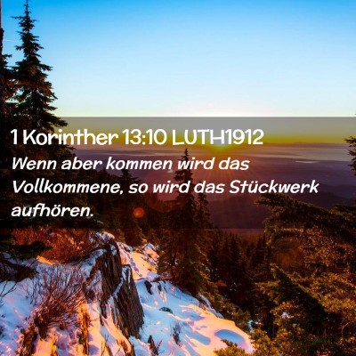 Picture 02 - 1 Korinther 13:10 LUTH1912 - Wenn aber kommen wird das Vollkommene, so wird - Bible Verse Picture