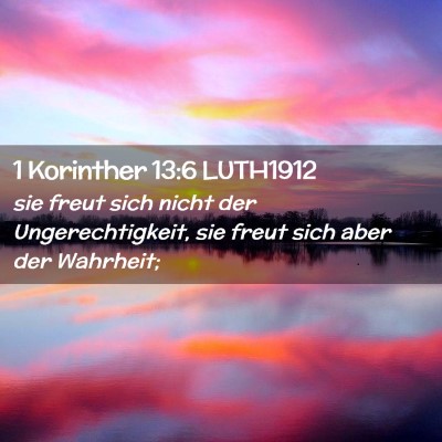 Picture 02 - 1 Korinther 13:6 LUTH1912 - sie freut sich nicht der Ungerechtigkeit, sie - Bible Verse Picture
