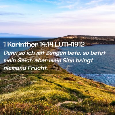 Picture 02 - 1 Korinther 14:14 LUTH1912 - Denn so ich mit Zungen bete, so betet mein Geist; - Bible Verse Picture