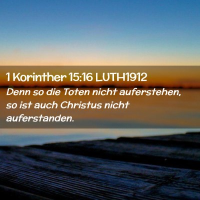 Picture 02 - 1 Korinther 15:16 LUTH1912 - Denn so die Toten nicht auferstehen, so ist auch - Bible Verse Picture
