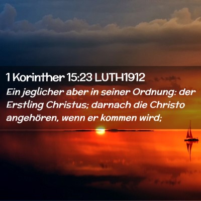 Picture 02 - 1 Korinther 15:23 LUTH1912 - Ein jeglicher aber in seiner Ordnung: der - Bible Verse Picture