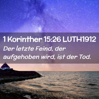 Picture 02 - 1 Korinther 15:26 LUTH1912 - Der letzte Feind, der aufgehoben wird, ist der - Bible Verse Picture