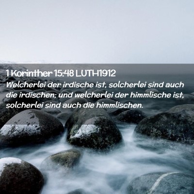 Picture 02 - 1 Korinther 15:48 LUTH1912 - Welcherlei der irdische ist, solcherlei sind auch - Bible Verse Picture