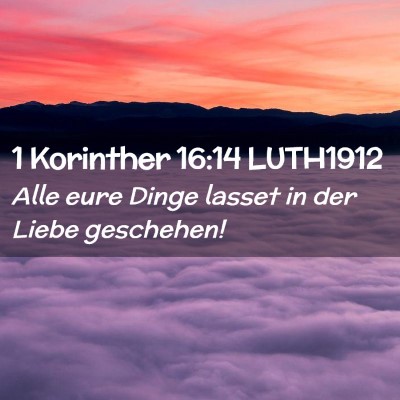 Picture 02 - 1 Korinther 16:14 LUTH1912 - Alle eure Dinge lasset in der Liebe - Bible Verse Picture