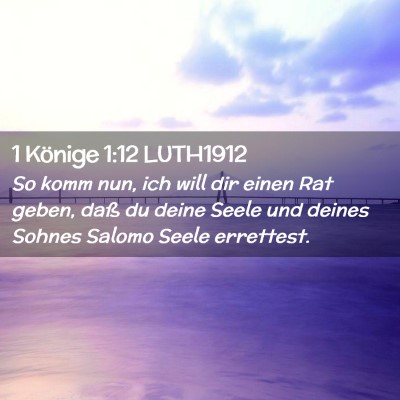 Picture 02 - 1 Könige 1:12 LUTH1912 - So komm nun, ich will dir einen Rat geben, daß - Bible Verse Picture