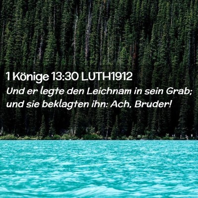 Picture 02 - 1 Könige 13:30 LUTH1912 - Und er legte den Leichnam in sein Grab; und sie - Bible Verse Picture
