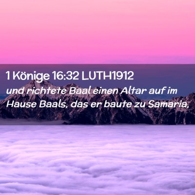 Picture 02 - 1 Könige 16:32 LUTH1912 - und richtete Baal einen Altar auf im Hause Baals, - Bible Verse Picture