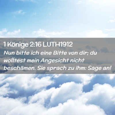 Picture 02 - 1 Könige 2:16 LUTH1912 - Nun bitte ich eine Bitte von dir; du wolltest - Bible Verse Picture