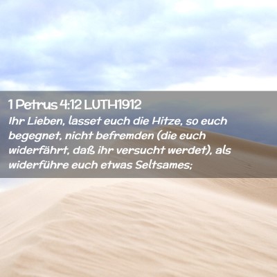 Picture 02 - 1 Petrus 4:12 LUTH1912 - Ihr Lieben, lasset euch die Hitze, so euch - Bible Verse Picture