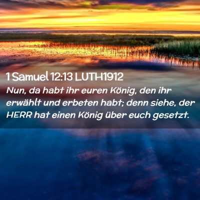 Picture 02 - 1 Samuel 12:13 LUTH1912 - Nun, da habt ihr euren König, den ihr erwählt - Bible Verse Picture