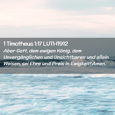 Picture 02 - 1 Timotheus 1:17 LUTH1912 - Aber Gott, dem ewigen König, dem - Bible Verse Picture