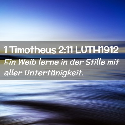 Picture 02 - 1 Timotheus 2:11 LUTH1912 - Ein Weib lerne in der Stille mit aller - Bible Verse Picture