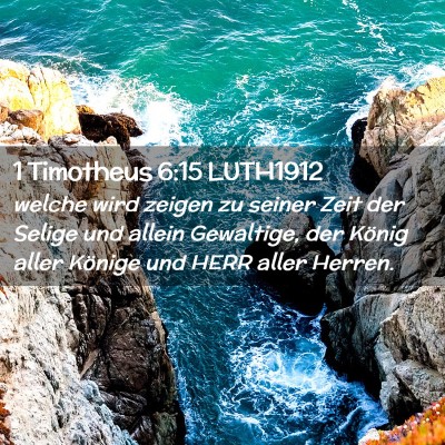 Picture 02 - 1 Timotheus 6:15 LUTH1912 - welche wird zeigen zu seiner Zeit der Selige und - Bible Verse Picture