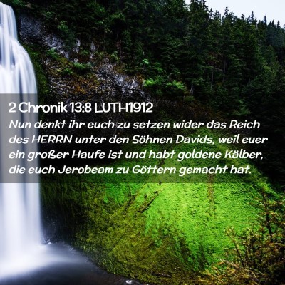 Picture 02 - 2 Chronik 13:8 LUTH1912 - Nun denkt ihr euch zu setzen wider das Reich des - Bible Verse Picture