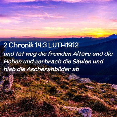 Picture 02 - 2 Chronik 14:3 LUTH1912 - und tat weg die fremden Altäre und die Höhen - Bible Verse Picture