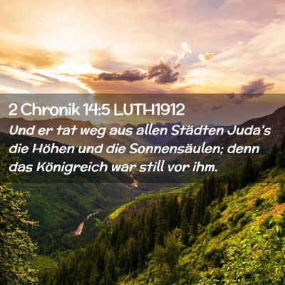 Picture 02 - 2 Chronik 14:5 LUTH1912 - Und er tat weg aus allen Städten Juda's die - Bible Verse Picture