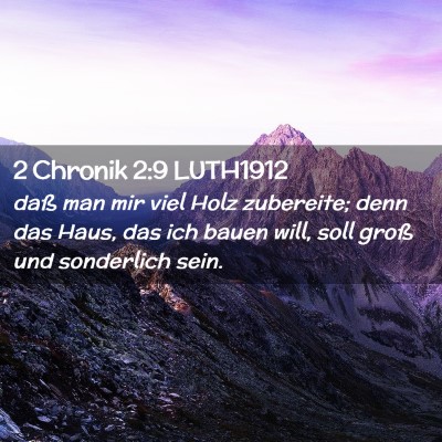Picture 02 - 2 Chronik 2:9 LUTH1912 - daß man mir viel Holz zubereite; denn das Haus, - Bible Verse Picture