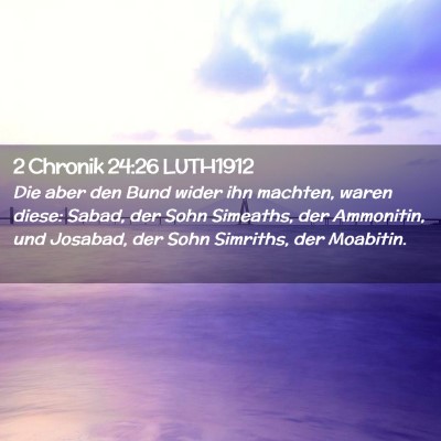 Picture 02 - 2 Chronik 24:26 LUTH1912 - Die aber den Bund wider ihn machten, waren diese: - Bible Verse Picture