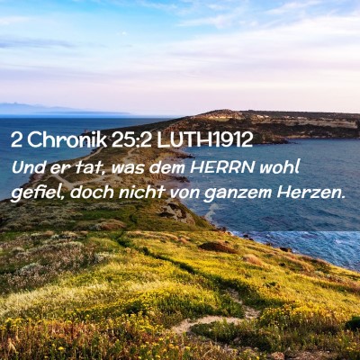 Picture 02 - 2 Chronik 25:2 LUTH1912 - Und er tat, was dem HERRN wohl gefiel, doch nicht - Bible Verse Picture