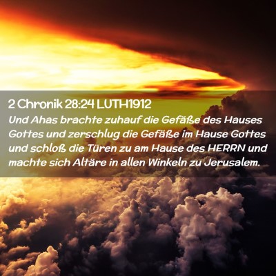 Picture 02 - 2 Chronik 28:24 LUTH1912 - Und Ahas brachte zuhauf die Gefäße des Hauses - Bible Verse Picture