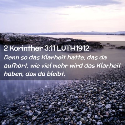 Picture 02 - 2 Korinther 3:11 LUTH1912 - Denn so das Klarheit hatte, das da aufhört, wie - Bible Verse Picture