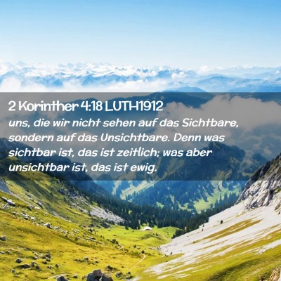 Picture 02 - 2 Korinther 4:18 LUTH1912 - uns, die wir nicht sehen auf das Sichtbare, - Bible Verse Picture