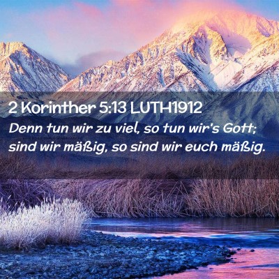 Picture 02 - 2 Korinther 5:13 LUTH1912 - Denn tun wir zu viel, so tun wir's Gott; sind wir - Bible Verse Picture
