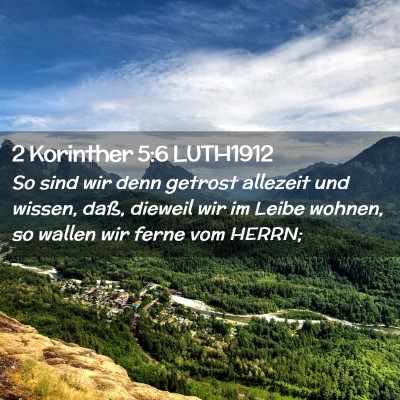 Picture 02 - 2 Korinther 5:6 LUTH1912 - So sind wir denn getrost allezeit und wissen, - Bible Verse Picture