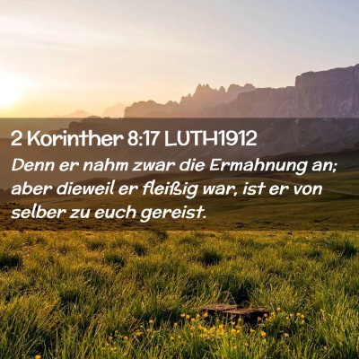 Picture 02 - 2 Korinther 8:17 LUTH1912 - Denn er nahm zwar die Ermahnung an; aber dieweil - Bible Verse Picture