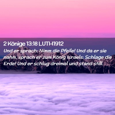 Picture 02 - 2 Könige 13:18 LUTH1912 - Und er sprach: Nimm die Pfeile! Und da er sie - Bible Verse Picture