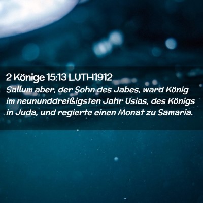 Picture 02 - 2 Könige 15:13 LUTH1912 - Sallum aber, der Sohn des Jabes, ward König im - Bible Verse Picture