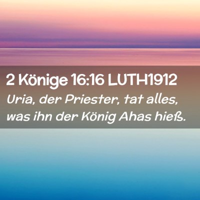 Picture 02 - 2 Könige 16:16 LUTH1912 - Uria, der Priester, tat alles, was ihn der König - Bible Verse Picture