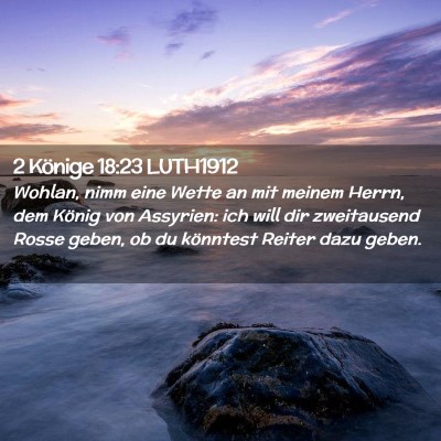 Picture 02 - 2 Könige 18:23 LUTH1912 - Wohlan, nimm eine Wette an mit meinem Herrn, dem - Bible Verse Picture