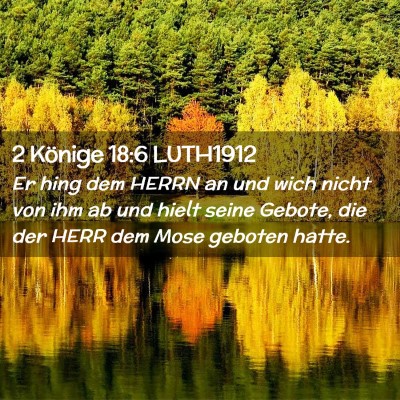 Picture 02 - 2 Könige 18:6 LUTH1912 - Er hing dem HERRN an und wich nicht von ihm ab - Bible Verse Picture