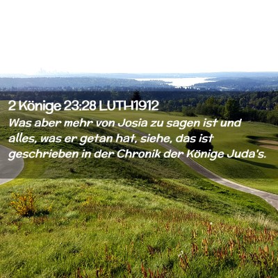 Picture 02 - 2 Könige 23:28 LUTH1912 - Was aber mehr von Josia zu sagen ist und alles, - Bible Verse Picture