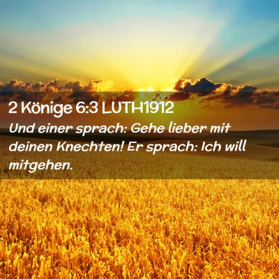 Picture 02 - 2 Könige 6:3 LUTH1912 - Und einer sprach: Gehe lieber mit deinen - Bible Verse Picture